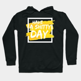 Have a shitty day yellow and white Hoodie